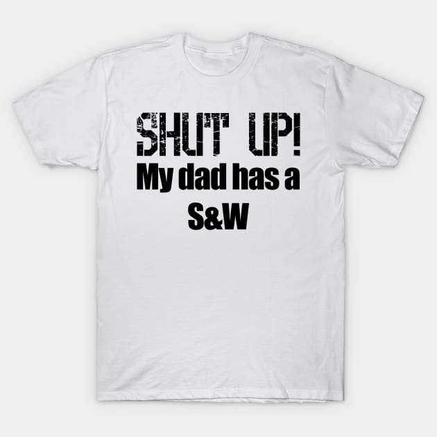 Shut Up! My dad has a Smith and Wesson T-Shirt by Barnabas